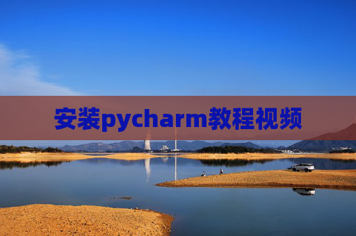 安装pycharm教程视频 安装pycharm教程视频